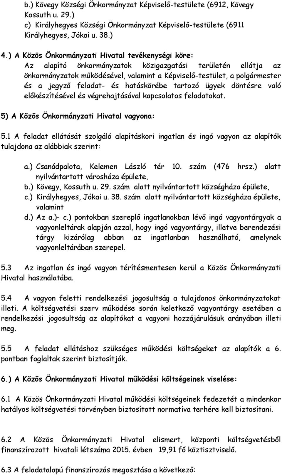 feladat- és hatáskörébe tartozó ügyek döntésre való előkészítésével és végrehajtásával kapcsolatos feladatokat. 5) A Közös Önkormányzati Hivatal vagyona: 5.