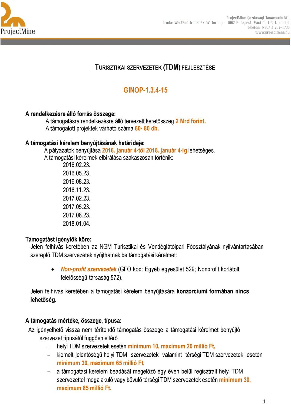 A támogatási kérelmek elbírálása szakaszosan történik: 2016.02.23. 2016.05.23. 2016.08.23. 2016.11.23. 2017.02.23. 2017.05.23. 2017.08.23. 2018.01.04.