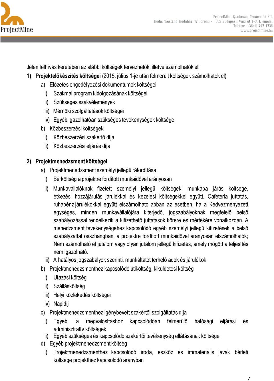 költségei iv) Egyéb igazolhatóan szükséges tevékenységek költsége b) Közbeszerzési költségek i) Közbeszerzési szakértő díja Közbeszerzési eljárás díja 2) Projektmenedzsment költségei a)