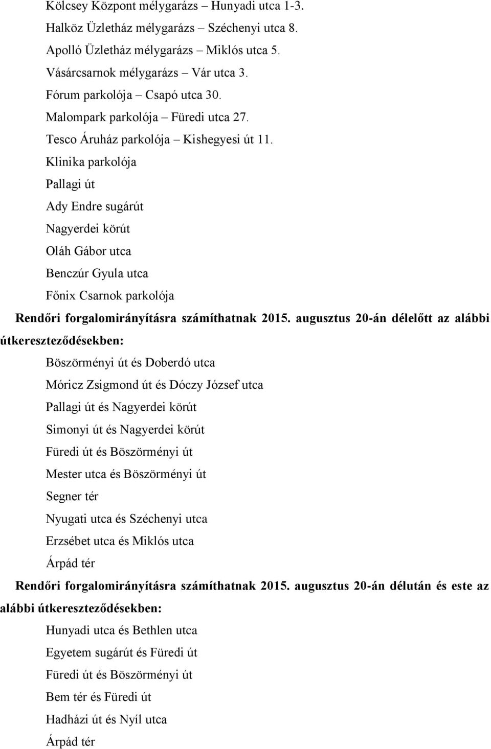 Klinika parkolója Pallagi út Ady Endre sugárút Nagyerdei körút Oláh Gábor utca Benczúr Gyula utca Főnix Csarnok parkolója Rendőri forgalomirányításra számíthatnak 2015.