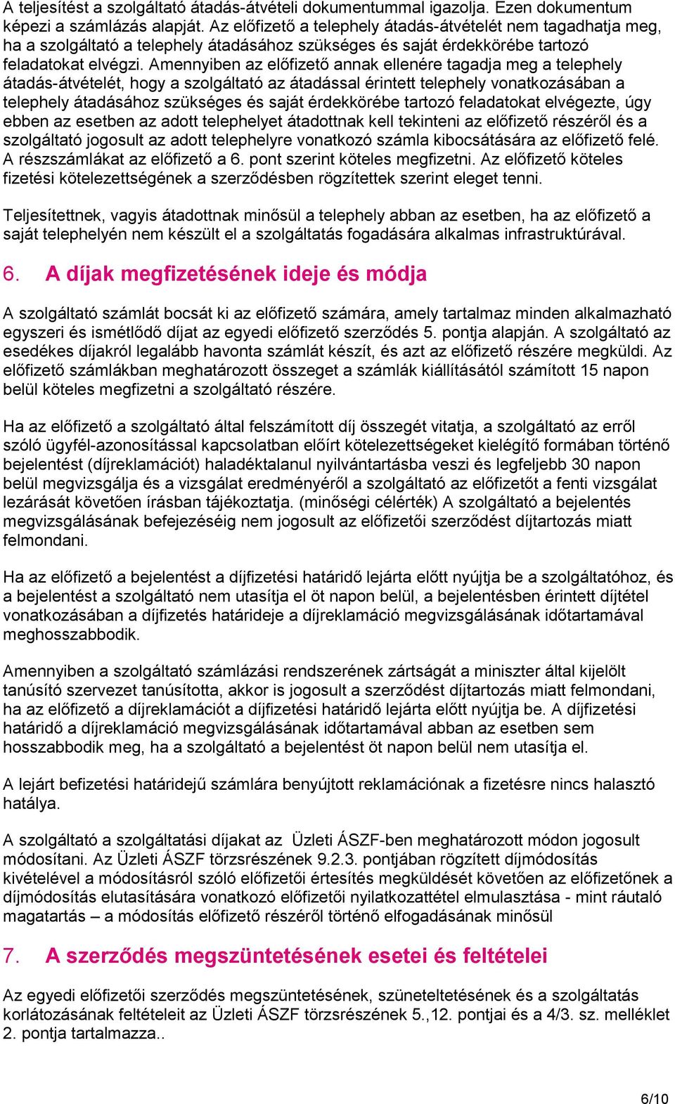 Amennyiben az előfizető annak ellenére tagadja meg a telephely átadás-átvételét, hogy a szolgáltató az átadással érintett telephely vonatkozásában a telephely átadásához szükséges és saját