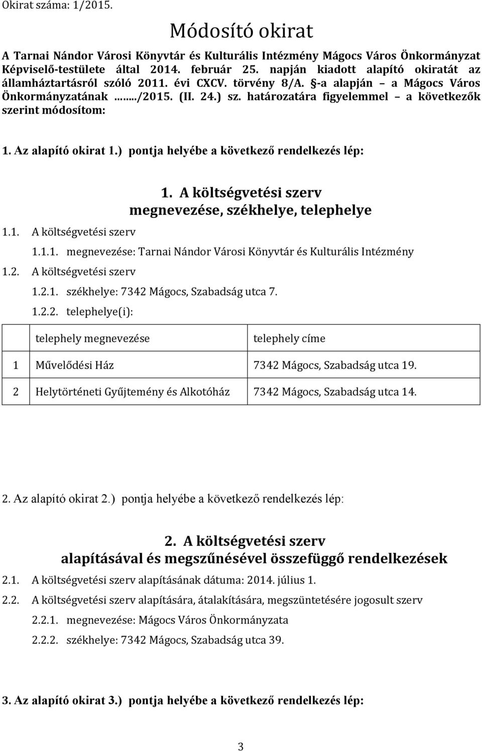 határozatára figyelemmel a következők szerint módosítom: 1. Az alapító okirat 1.) pontja helyébe a következő rendelkezés lép: 1.1. A költségvetési szerv 1.