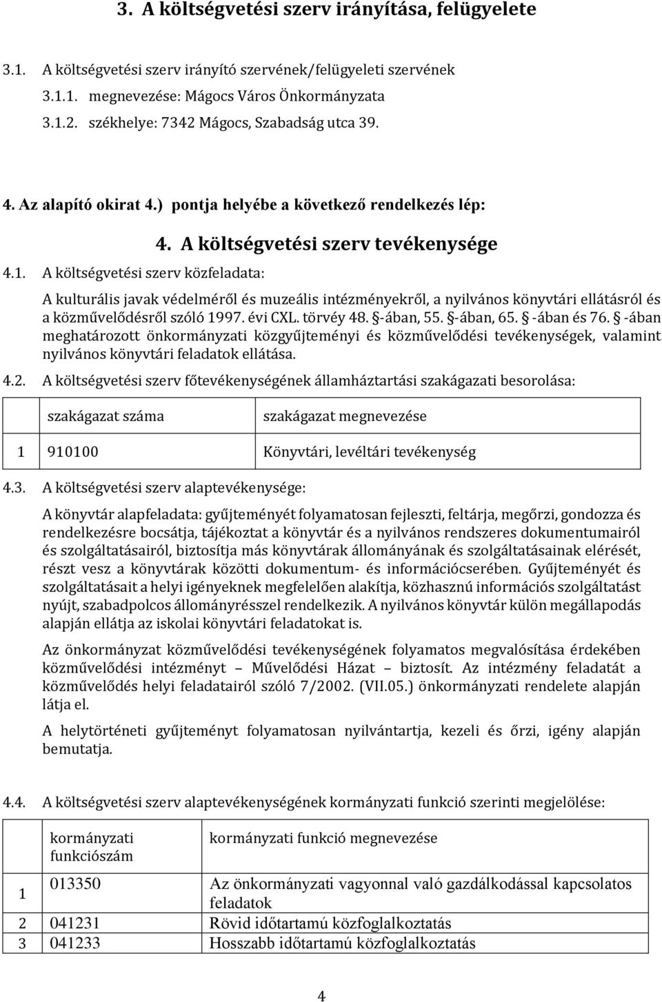 A költségvetési szerv tevékenysége A kulturális javak védelméről és muzeális intézményekről, a nyilvános könyvtári ellátásról és a közművelődésről szóló 1997. évi CXL. törvéy 48. -ában, 55. -ában, 65.