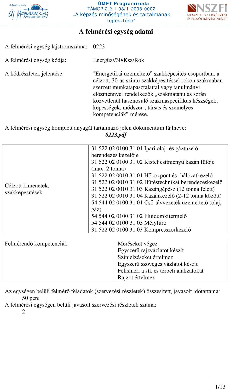 szakmaspecifikus készségek, képességek, módszer-, társas és személyes kompetenciák mérése. A felmérési egység komplett anyagát tartalmazó jelen dokumentum fájlneve: 0223.