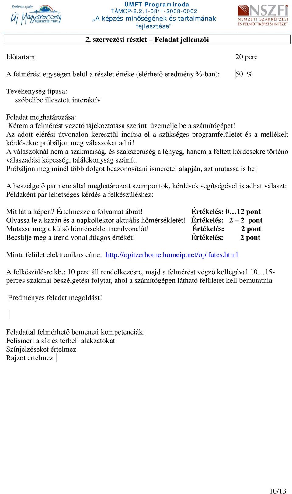 Az adott elérési útvonalon keresztül indítsa el a szükséges programfelületet és a mellékelt kérdésekre próbáljon meg válaszokat adni!