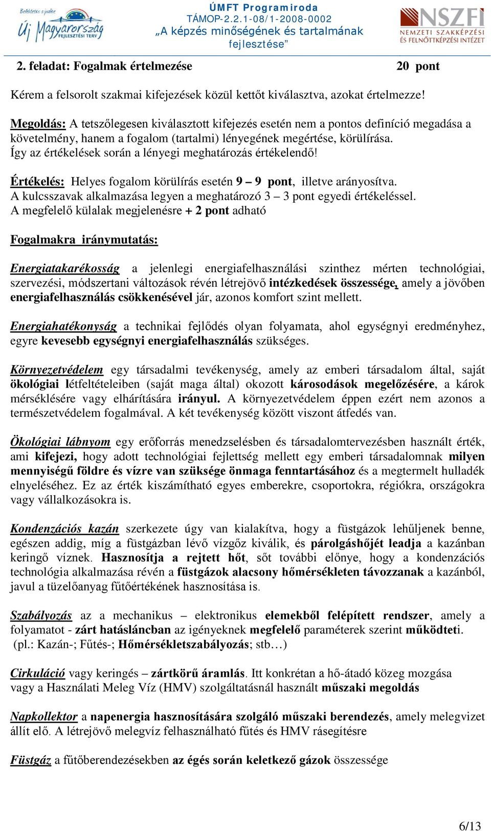 Így az értékelések során a lényegi meghatározás értékelendő! Értékelés: Helyes fogalom körülírás esetén 9 9 pont, illetve arányosítva.