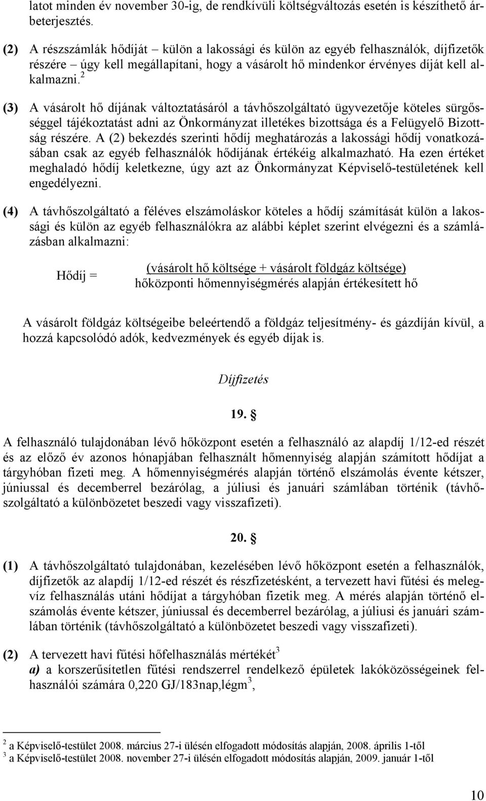 2 (3) A vásárolt hő díjának változtatásáról a távhőszolgáltató ügyvezetője köteles sürgősséggel tájékoztatást adni az Önkormányzat illetékes bizottsága és a Felügyelő Bizottság részére.