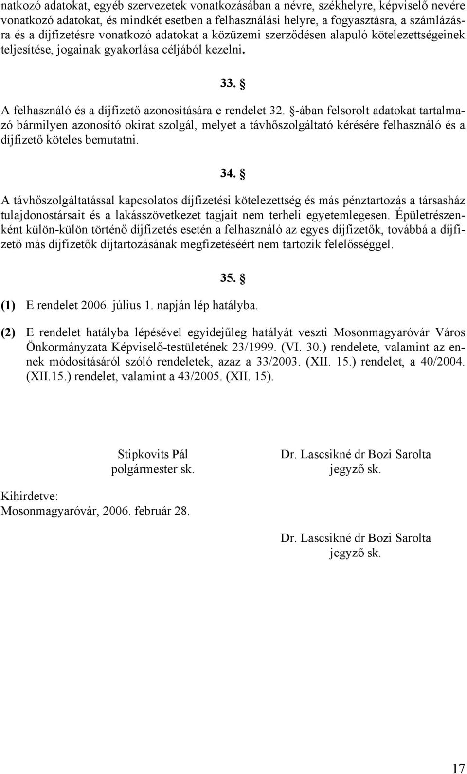 -ában felsorolt adatokat tartalmazó bármilyen azonosító okirat szolgál, melyet a távhőszolgáltató kérésére felhasználó és a díjfizető köteles bemutatni. 34.