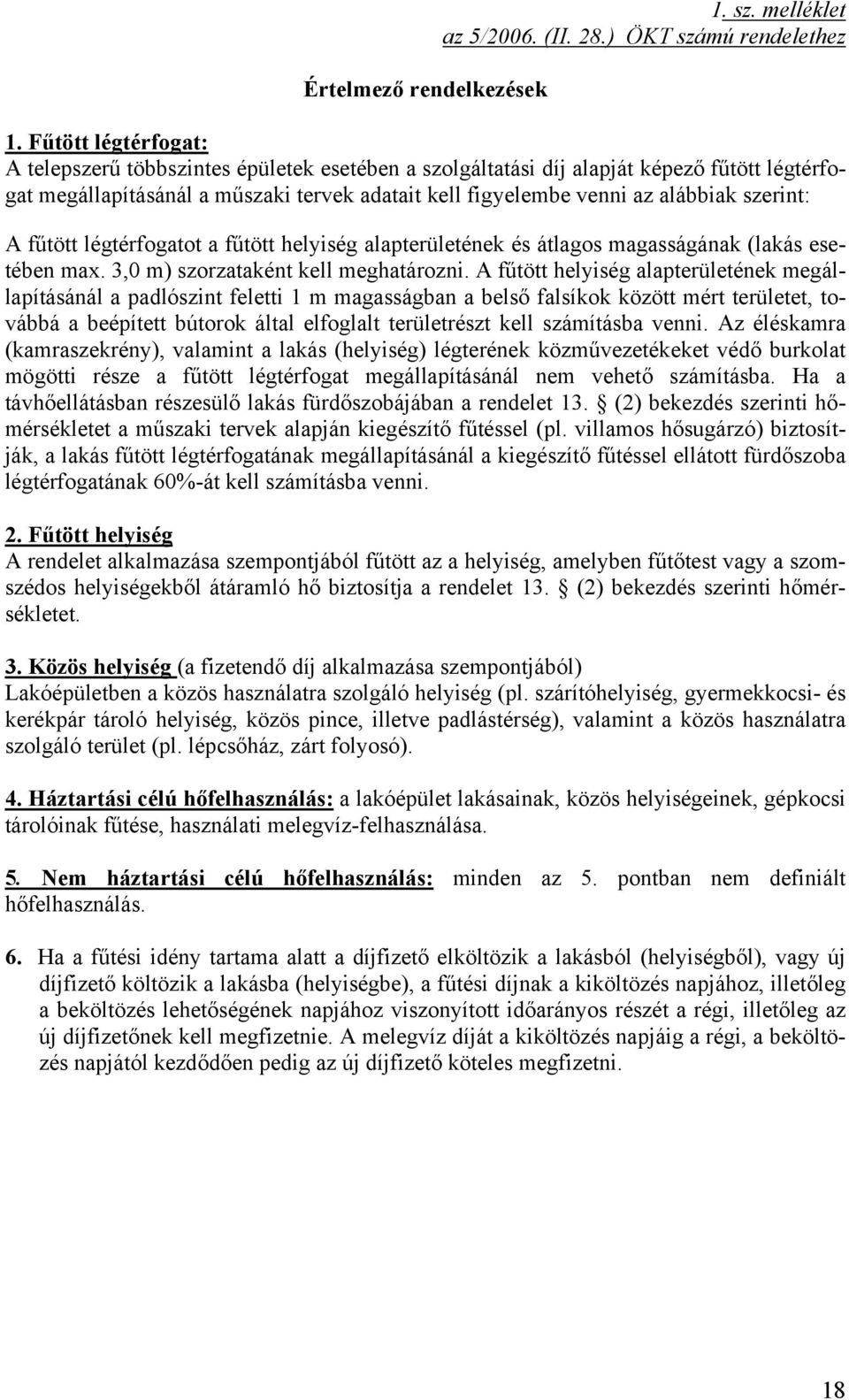 szerint: A fűtött légtérfogatot a fűtött helyiség alapterületének és átlagos magasságának (lakás esetében max. 3,0 m) szorzataként kell meghatározni.