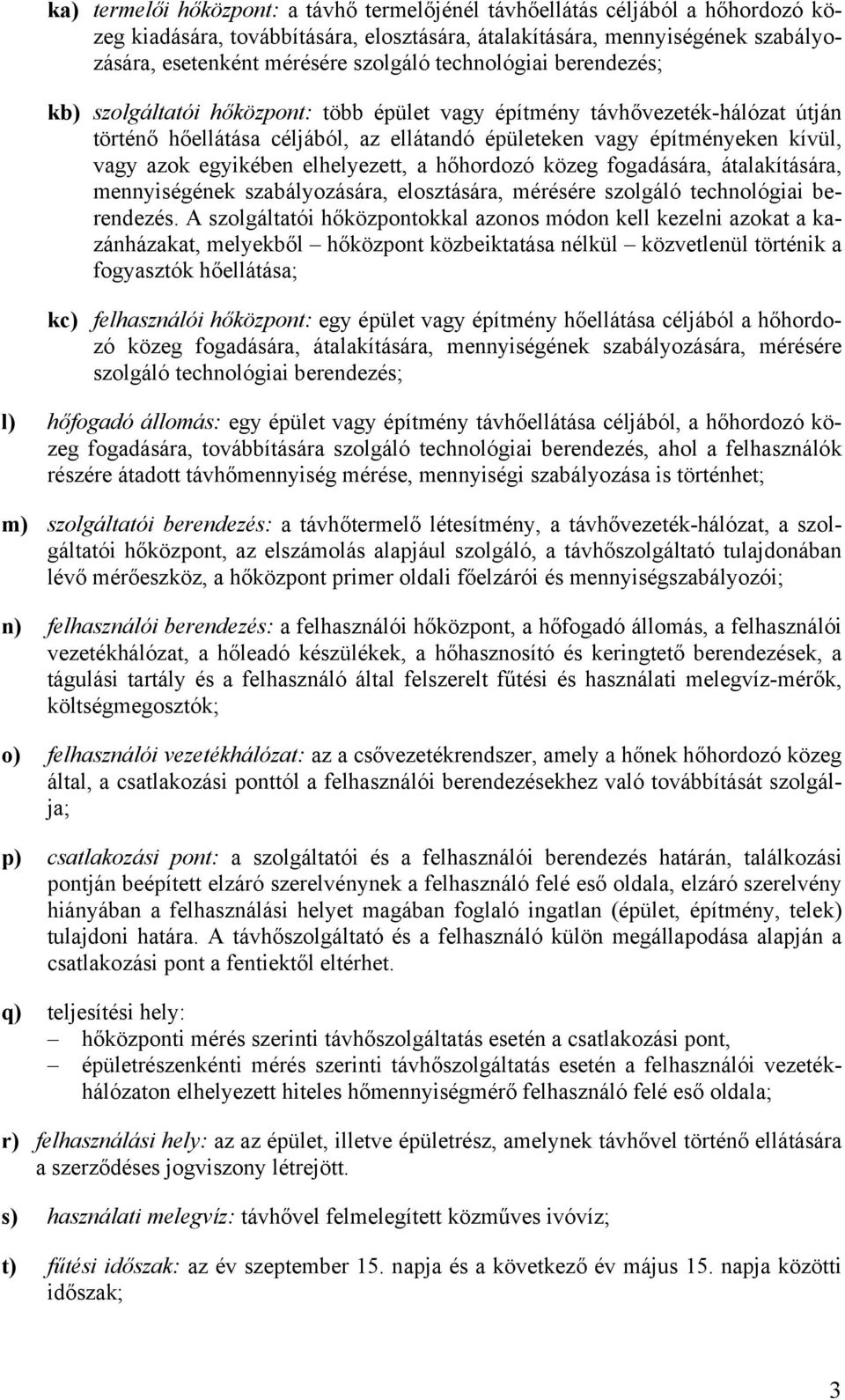 egyikében elhelyezett, a hőhordozó közeg fogadására, átalakítására, mennyiségének szabályozására, elosztására, mérésére szolgáló technológiai berendezés.