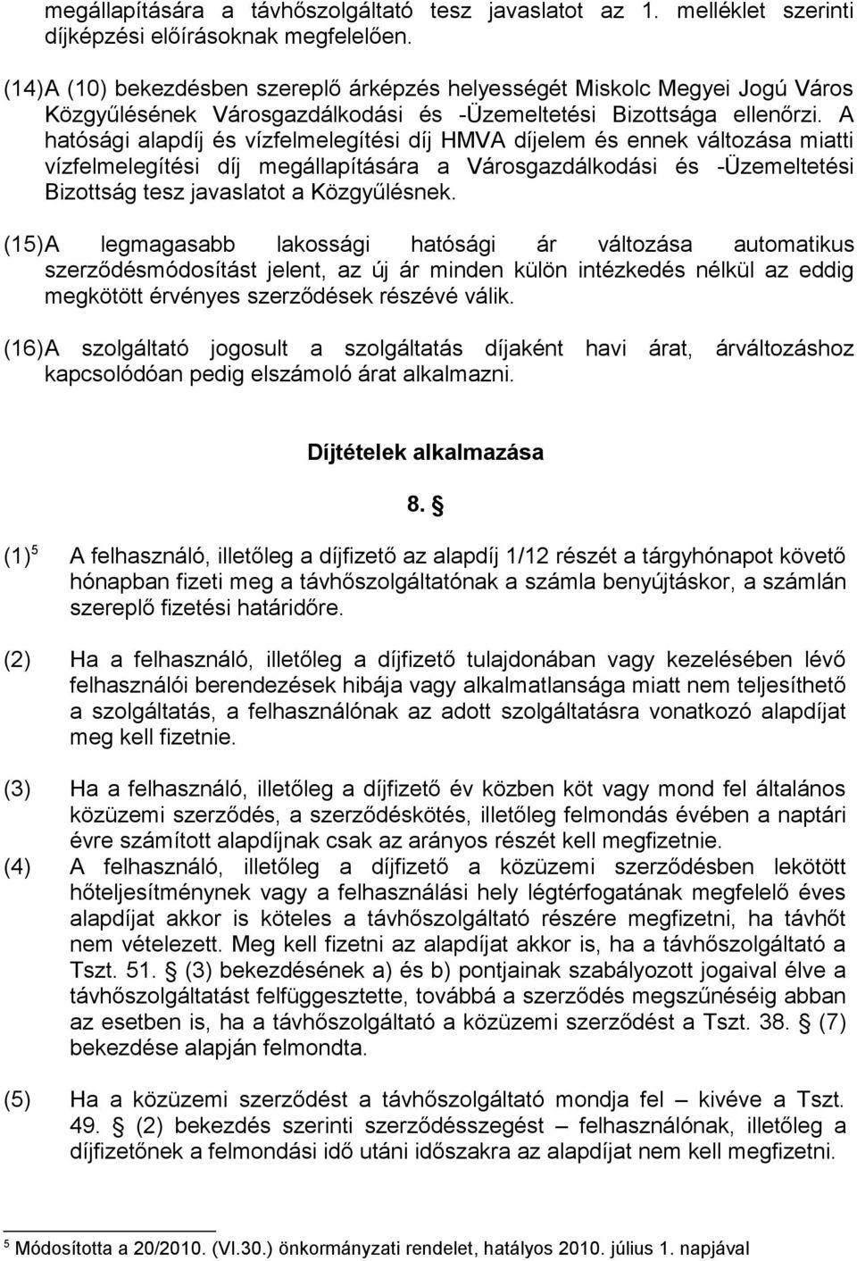 A hatósági alapdíj és vízfelmelegítési díj HMVA díjelem és ennek változása miatti vízfelmelegítési díj megállapítására a Városgazdálkodási és -Üzemeltetési Bizottság tesz javaslatot a Közgyűlésnek.