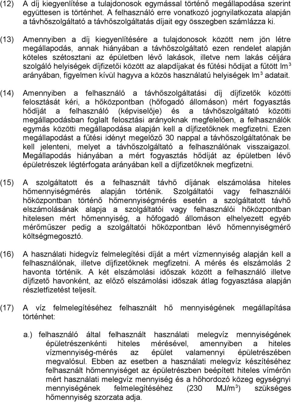 (13) Amennyiben a díj kiegyenlítésére a tulajdonosok között nem jön létre megállapodás, annak hiányában a távhőszolgáltató ezen rendelet alapján köteles szétosztani az épületben lévő lakások, illetve