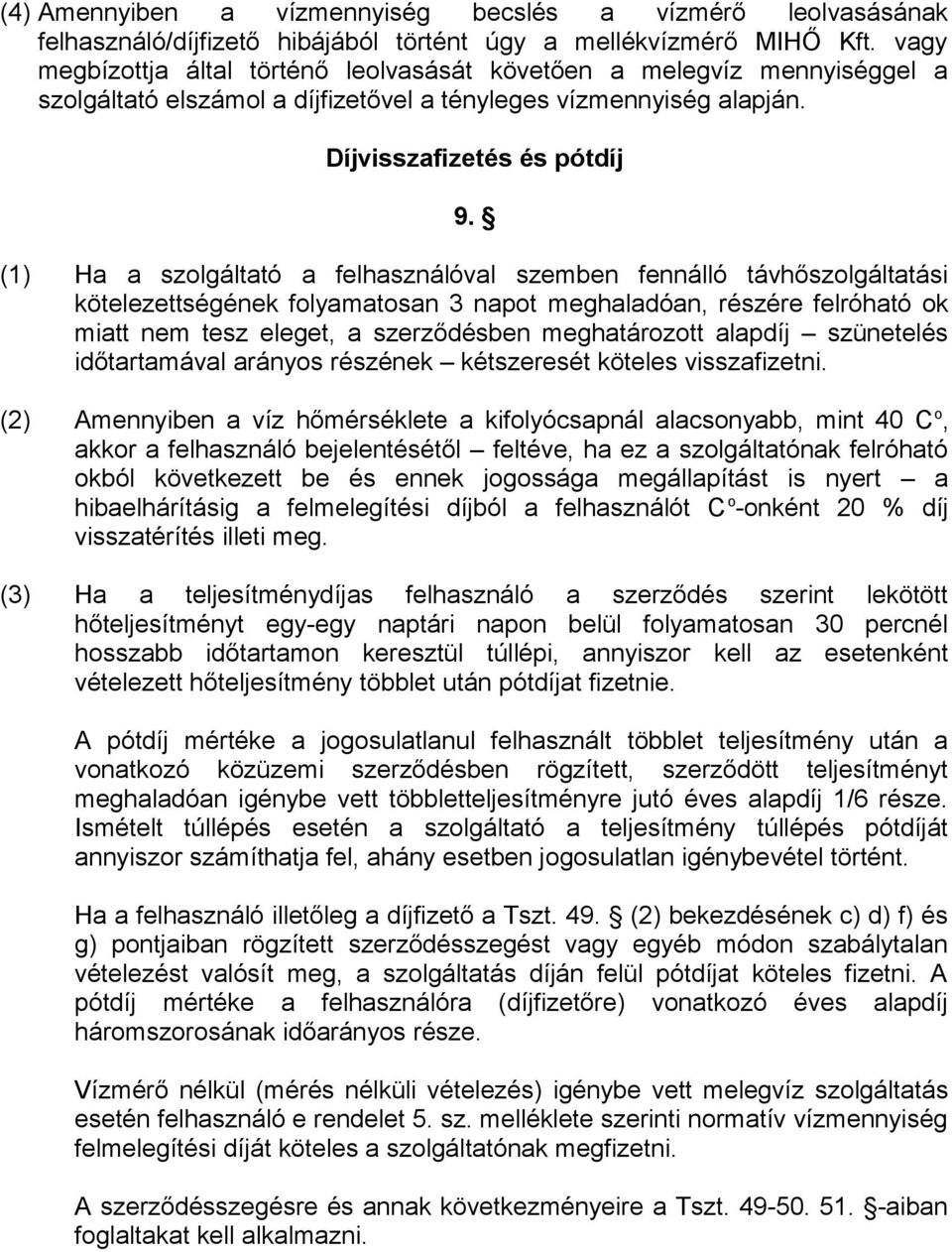 (1) Ha a szolgáltató a felhasználóval szemben fennálló távhőszolgáltatási kötelezettségének folyamatosan 3 napot meghaladóan, részére felróható ok miatt nem tesz eleget, a szerződésben meghatározott