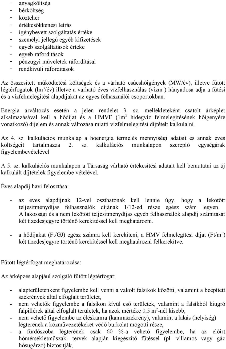 vízfelhasználás (vízm 3 ) hányadosa adja a fűtési és a vízfelmelegítési alapdíjakat az egyes felhasználói csoportokban. Energia árváltozás esetén a jelen rendelet 3. sz.