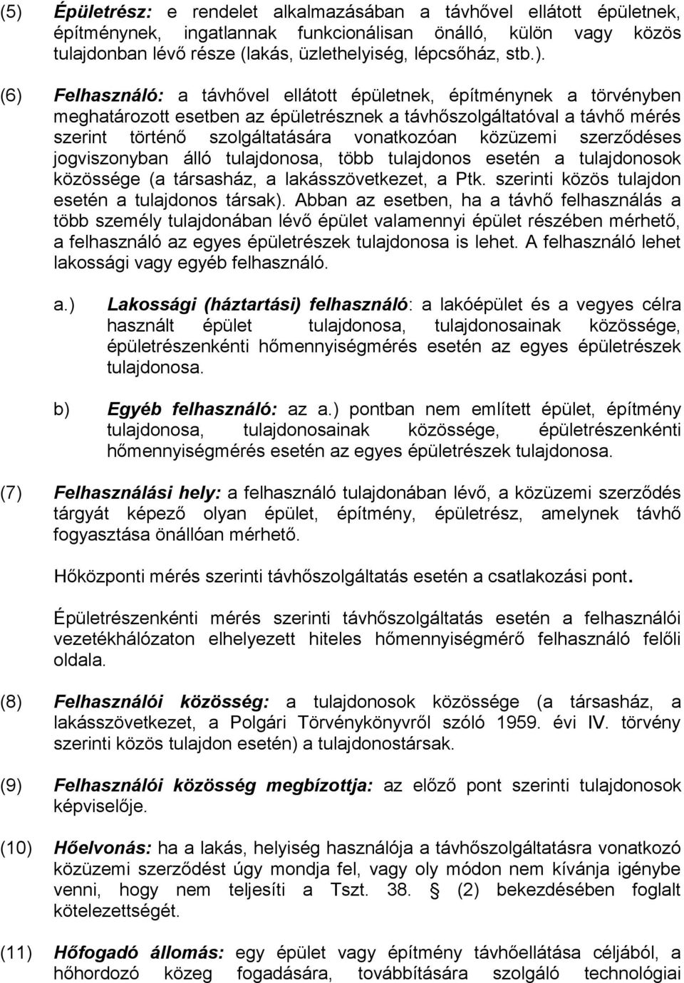 közüzemi szerződéses jogviszonyban álló tulajdonosa, több tulajdonos esetén a tulajdonosok közössége (a társasház, a lakásszövetkezet, a Ptk. szerinti közös tulajdon esetén a tulajdonos társak).