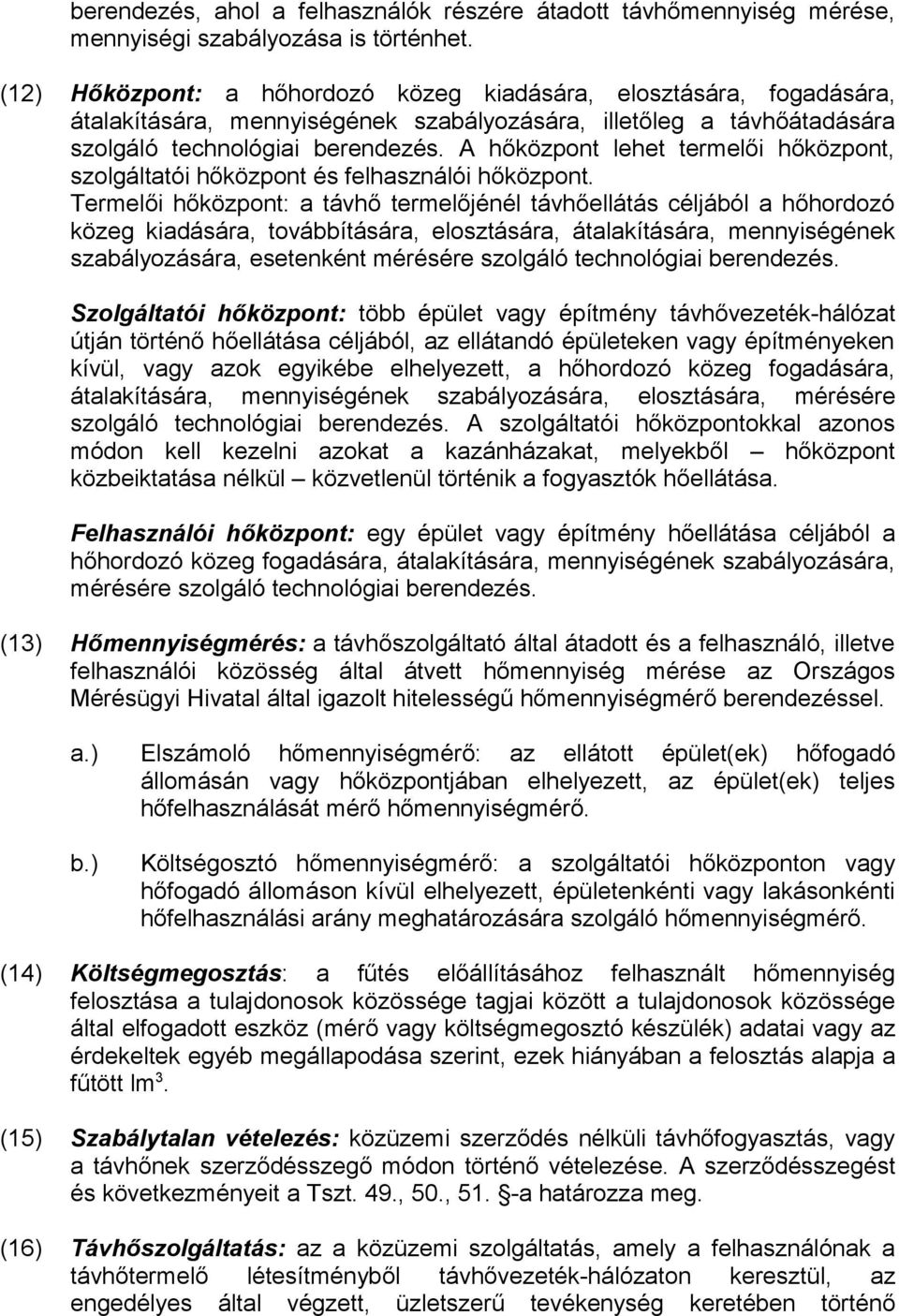 A hőközpont lehet termelői hőközpont, szolgáltatói hőközpont és felhasználói hőközpont.