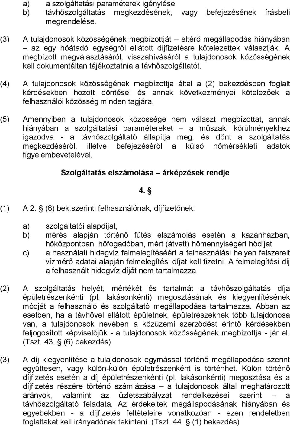 A megbízott megválasztásáról, visszahívásáról a tulajdonosok közösségének kell dokumentáltan tájékoztatnia a távhőszolgáltatót.