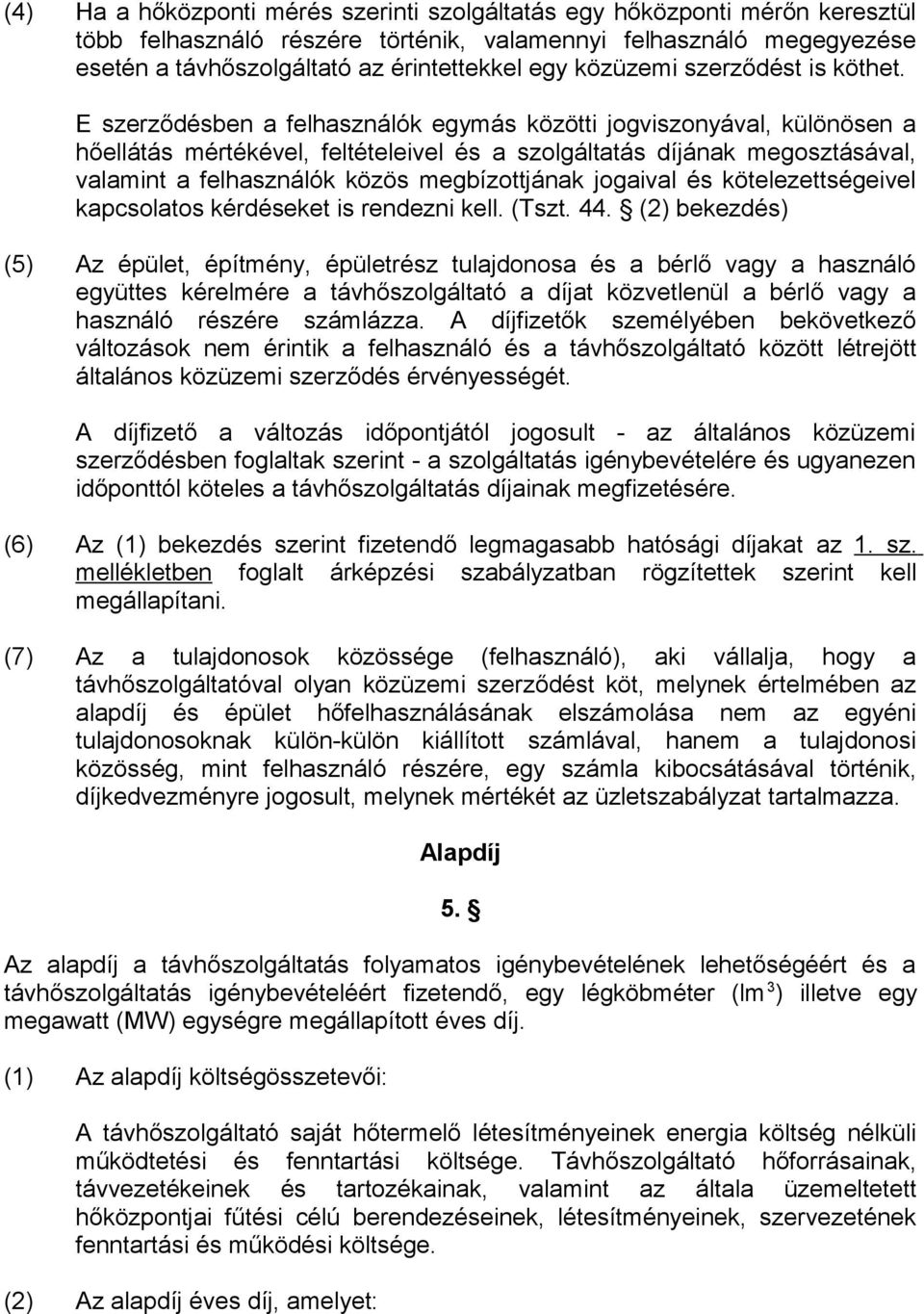 E szerződésben a felhasználók egymás közötti jogviszonyával, különösen a hőellátás mértékével, feltételeivel és a szolgáltatás díjának megosztásával, valamint a felhasználók közös megbízottjának