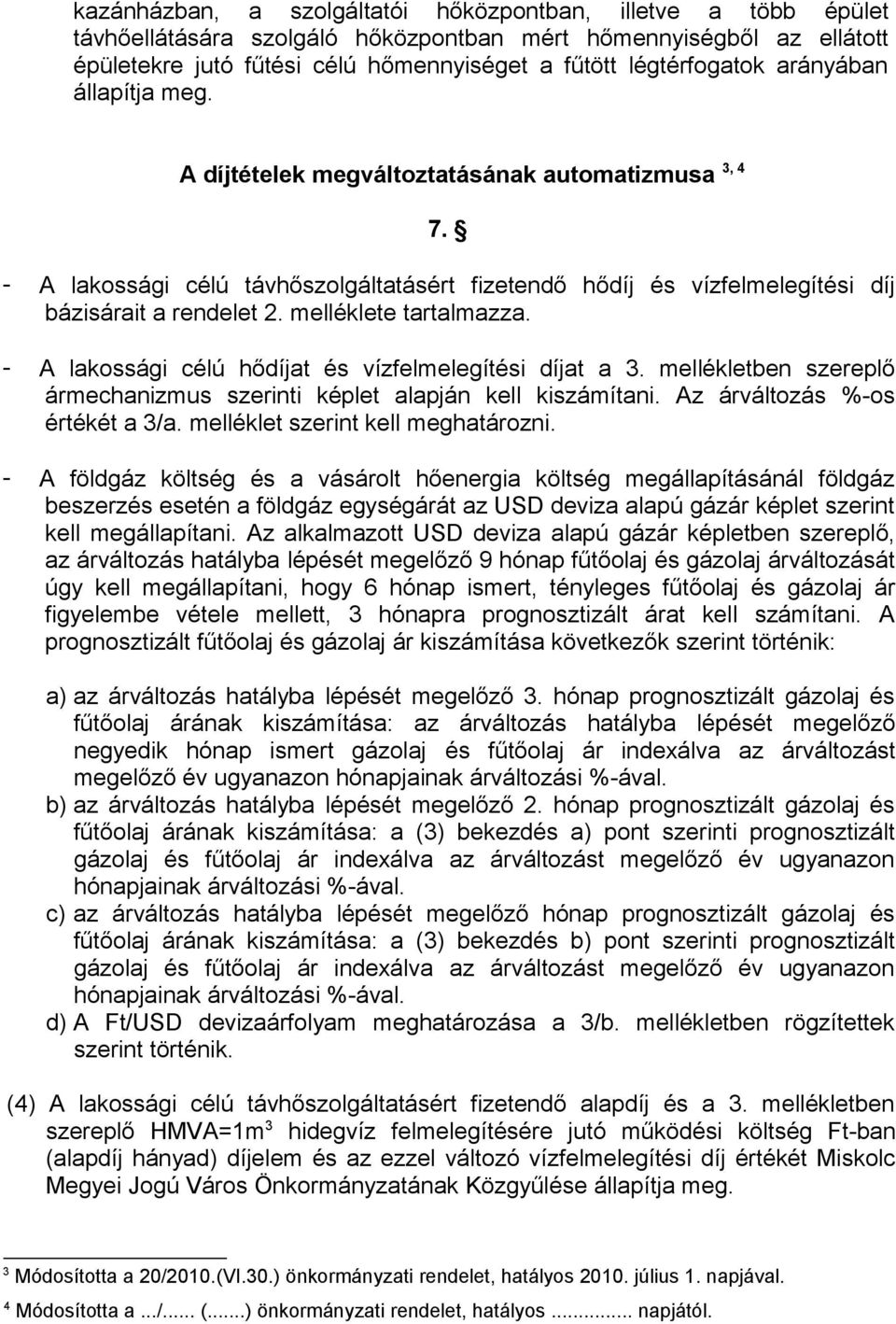 melléklete tartalmazza. - A lakossági célú hődíjat és vízfelmelegítési díjat a 3. mellékletben szereplő ármechanizmus szerinti képlet alapján kell kiszámítani. Az árváltozás %-os értékét a 3/a.