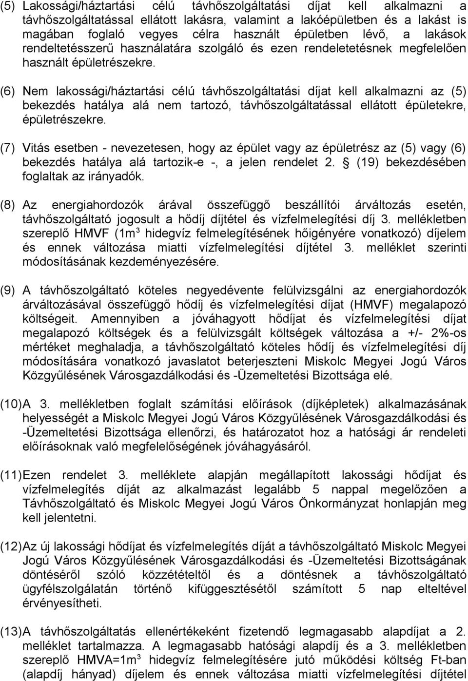 (6) Nem lakossági/háztartási célú távhőszolgáltatási díjat kell alkalmazni az (5) bekezdés hatálya alá nem tartozó, távhőszolgáltatással ellátott épületekre, épületrészekre.