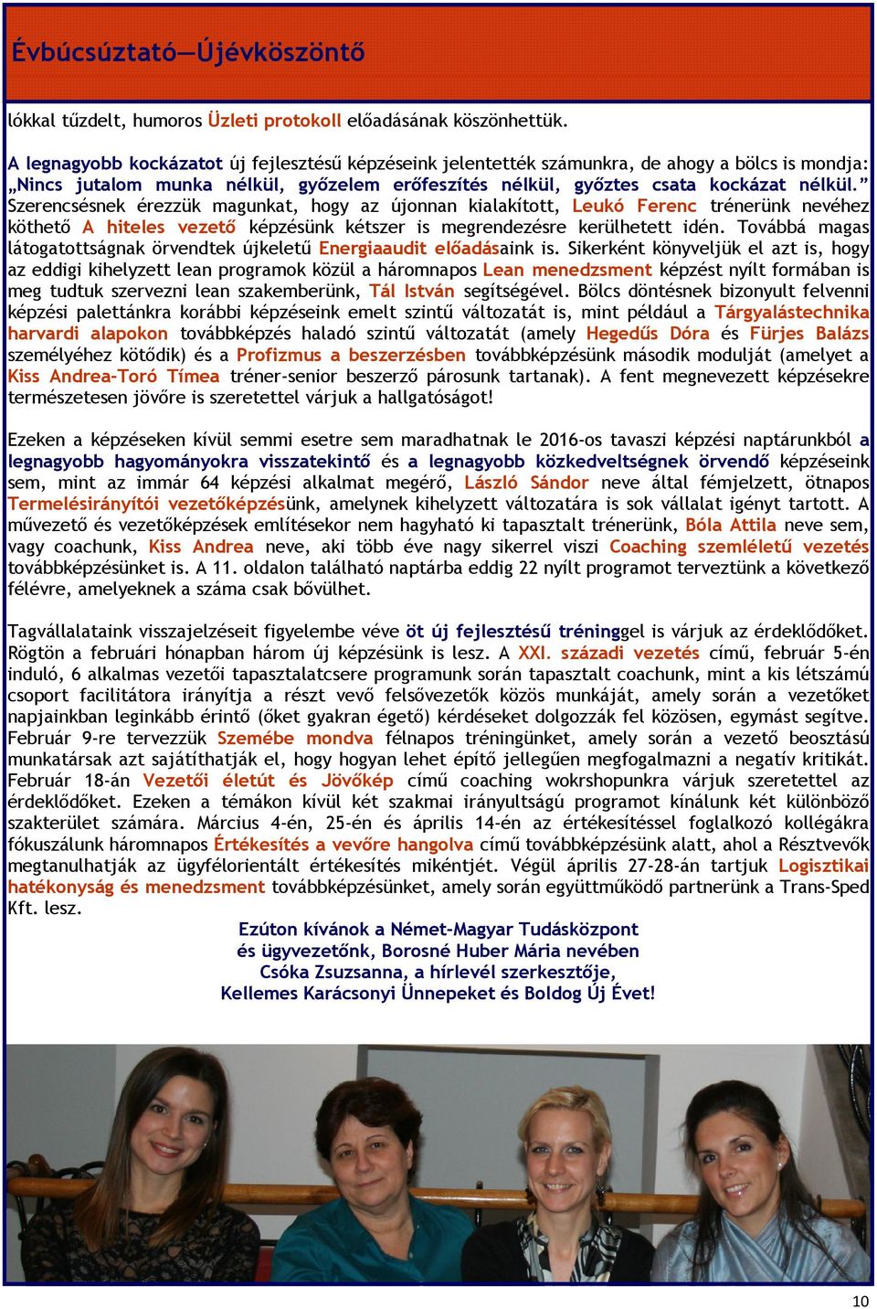 Szerencsésnek érezzük magunkat, hogy az újonnan kialakított, Leukó Ferenc trénerünk nevéhez köthető A hiteles vezető képzésünk kétszer is megrendezésre kerülhetett idén.