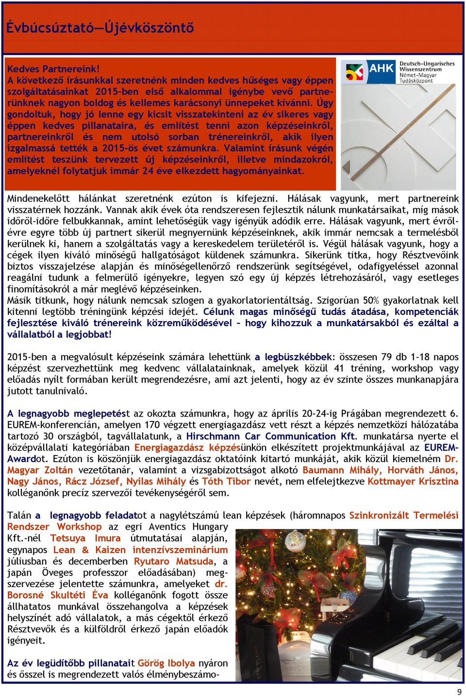 Úgy gondoltuk, hogy jó lenne egy kicsit visszatekinteni az év sikeres vagy éppen kedves pillanataira, és említést tenni azon képzéseinkről, partnereinkről és nem utolsó sorban trénereinkről, akik