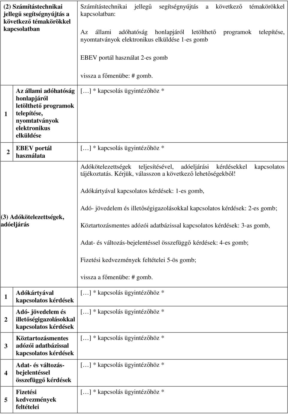 elektronikus elküldése EBEV portál használata vissza a főmenübe: # gomb. Adókötelezettségek teljesítésével, adóeljárási kérdésekkel. Kérjük, válasszon a következő lehetőségekből!