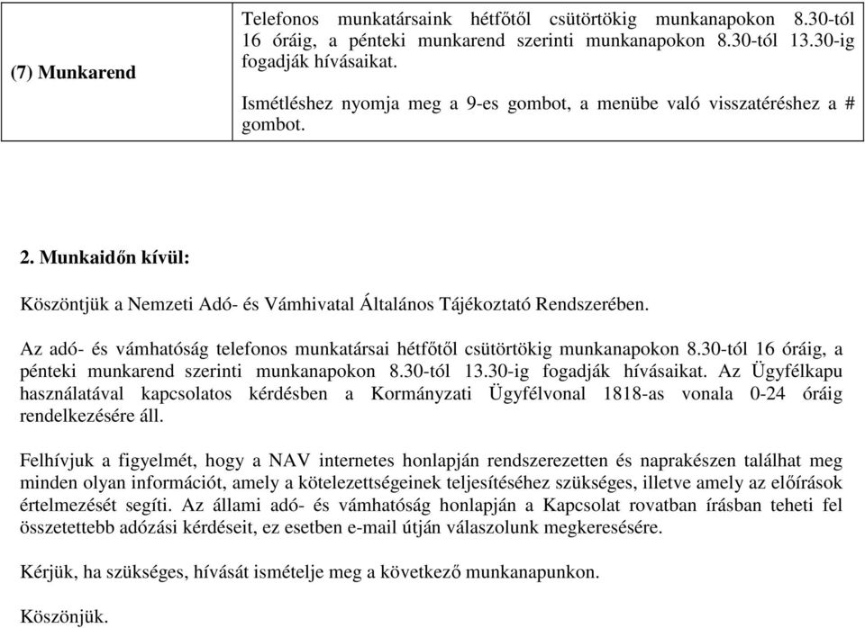 Az adó- és vámhatóság telefonos munkatársai hétfőtől csütörtökig munkanapokon 8.30-tól 6 óráig, a pénteki munkarend szerinti munkanapokon 8.30-tól 3.30-ig fogadják hívásaikat.