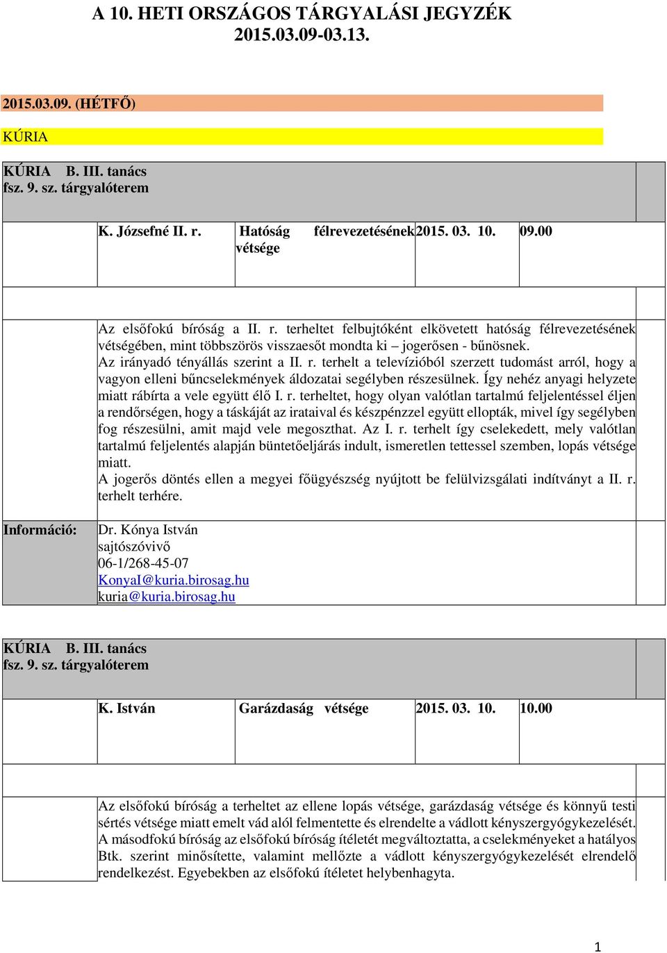 Az irányadó tényállás szerint a II. r. terhelt a televízióból szerzett tudomást arról, hogy a vagyon elleni bűncselekmények áldozatai segélyben részesülnek.