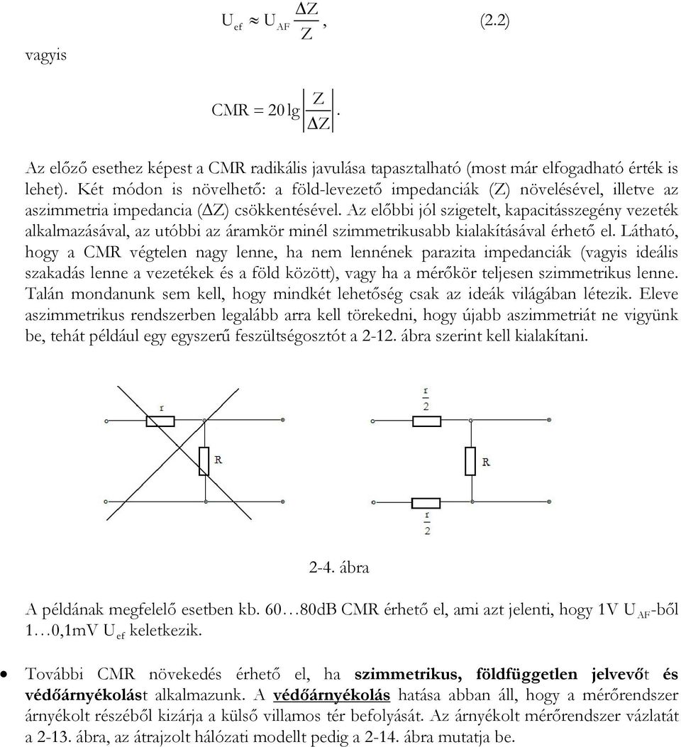 Az előbbi jól szigetelt, kapacitásszegény vezeték alkalmazásával, az utóbbi az áramkör minél szimmetrikusabb kialakításával érhető el.