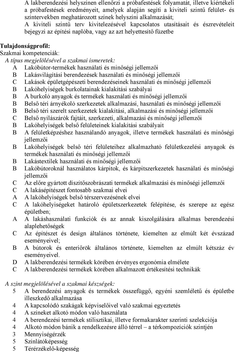 kompetenciák: A típus megjelölésével a szakmai ismeretek: A Lakóbútor-termékek használati és minőségi jellemzői B Lakásvilágítási berendezések használati és minőségi jellemzői C Lakások