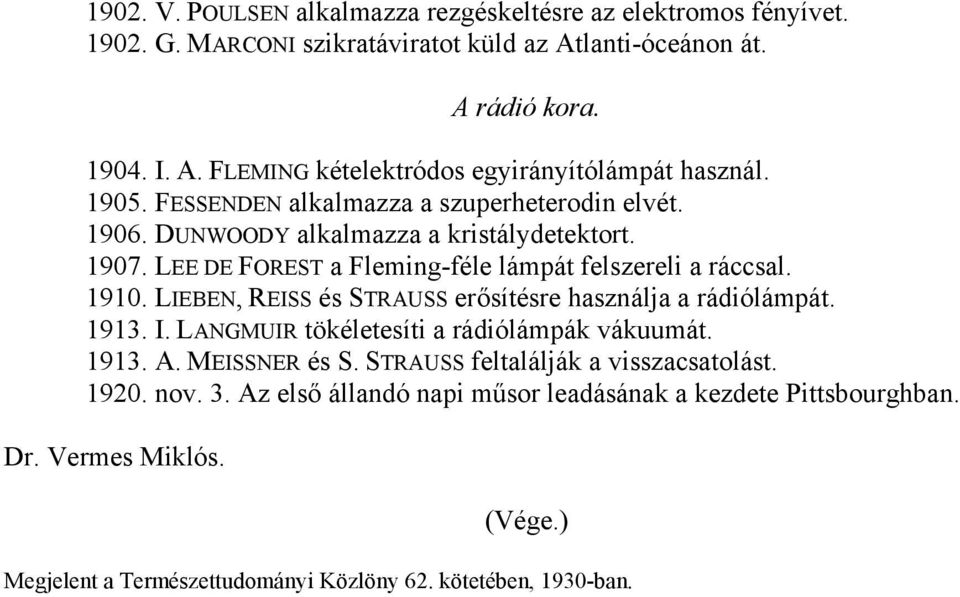 LIEBEN, REISS és STRAUSS erősítésre használja a rádiólámpát. 1913. I. LANGMUIR tökéletesíti a rádiólámpák vákuumát. 1913. A. MEISSNER és S. STRAUSS feltalálják a visszacsatolást.