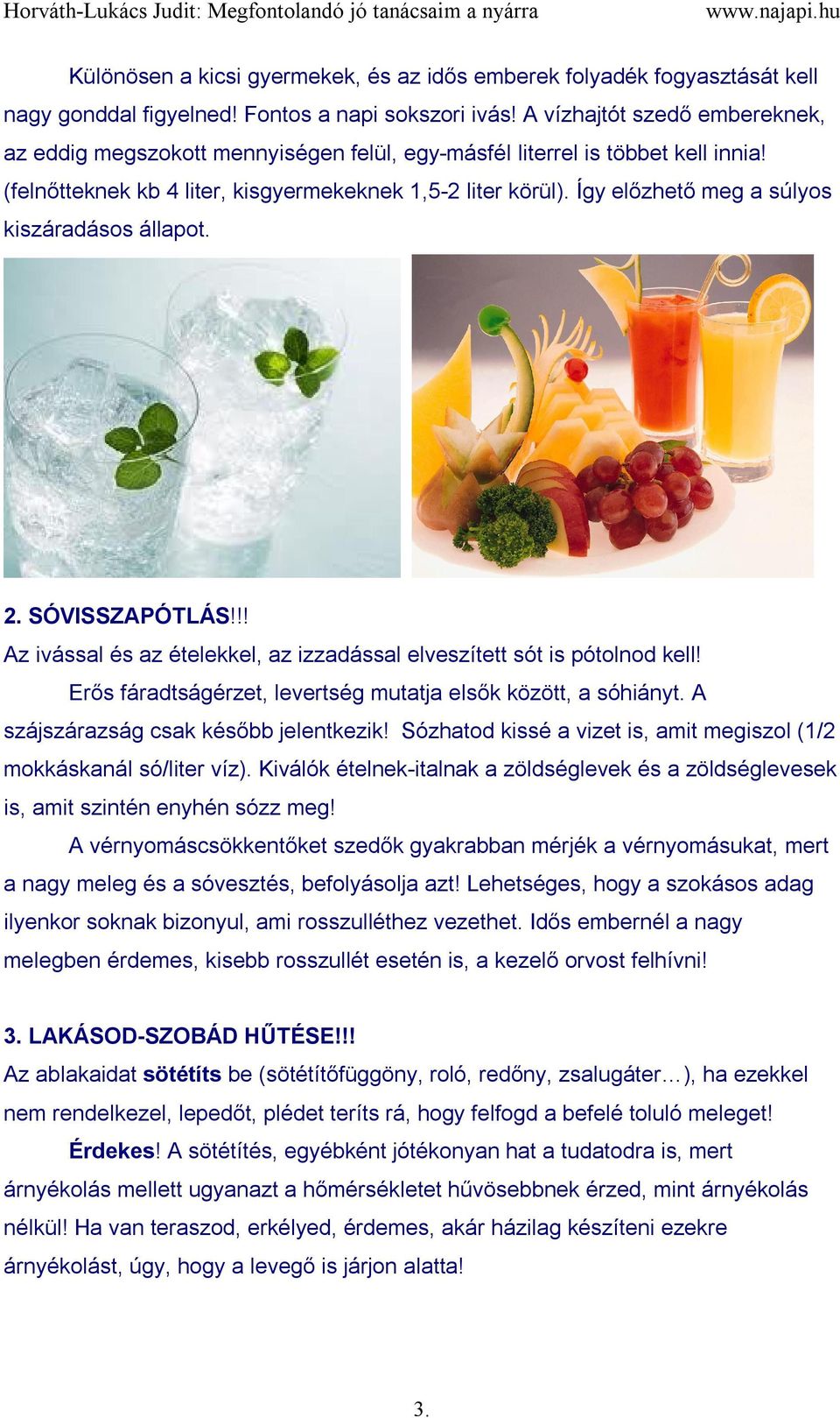 Így előzhető meg a súlyos kiszáradásos állapot. 2. SÓVISSZAPÓTLÁS!!! Az ivással és az ételekkel, az izzadással elveszített sót is pótolnod kell!