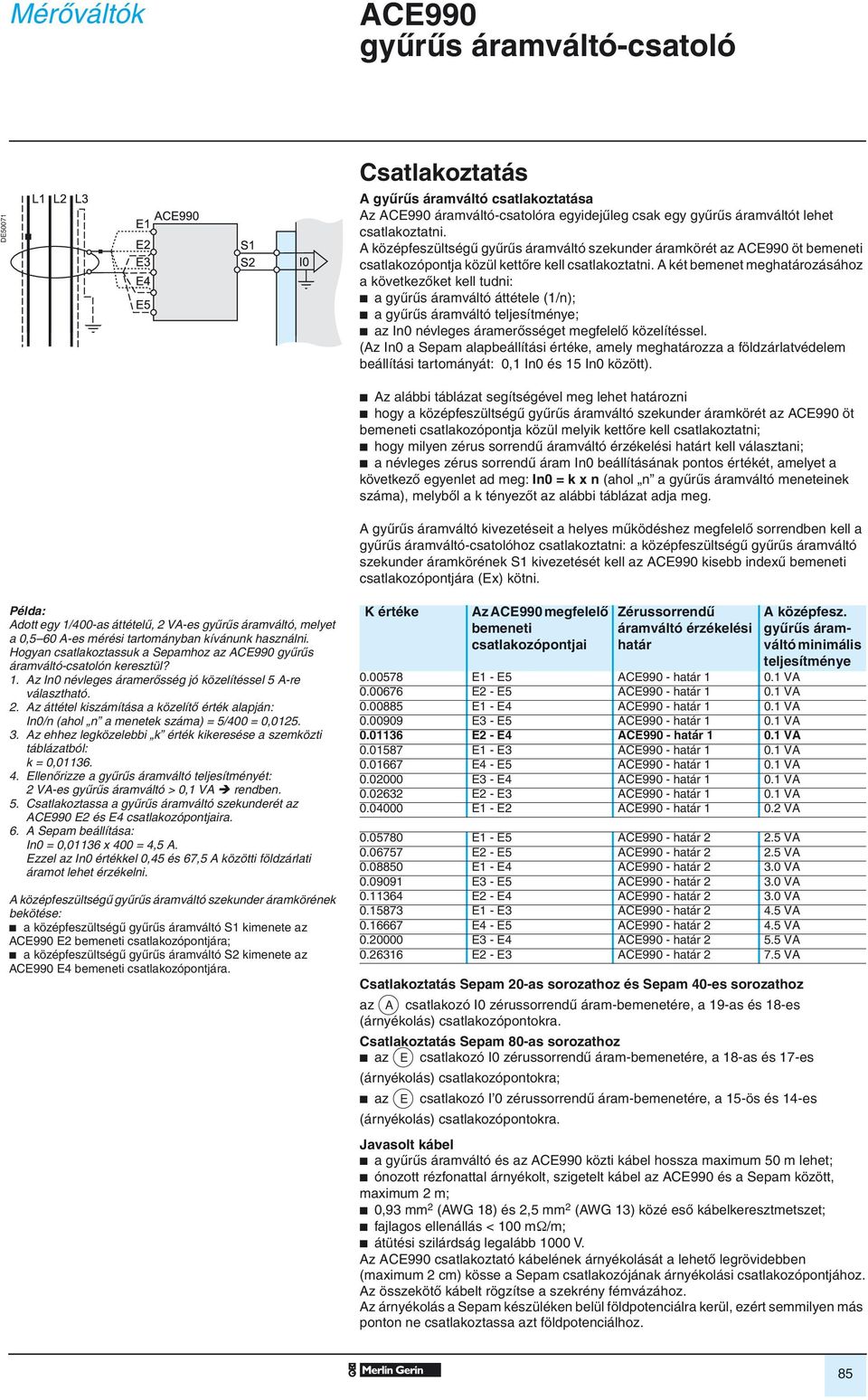 A két bemenet meghatározásához a következôket kell tudni: b a gyûrûs áramváltó áttétele (1/n); b a gyûrûs áramváltó teljesítménye; b az In0 névleges áramerôsséget megfelelô közelítéssel.