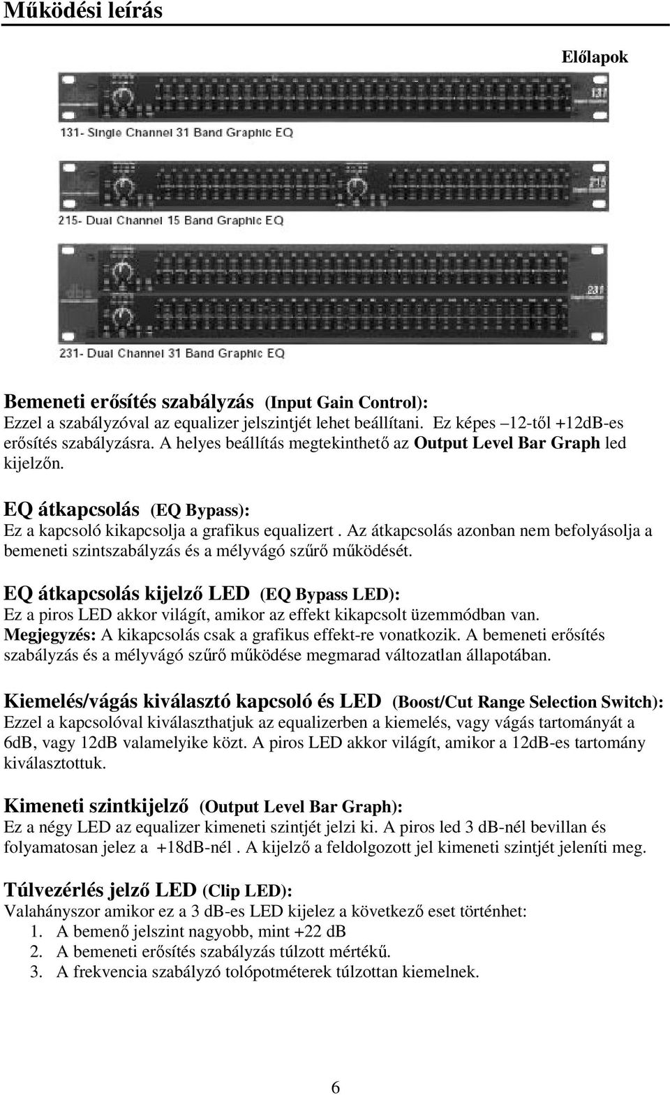 Az átkapcsolás azonban nem befolyásolja a bemeneti szintszabályzás és a mélyvágó szűrő működését.