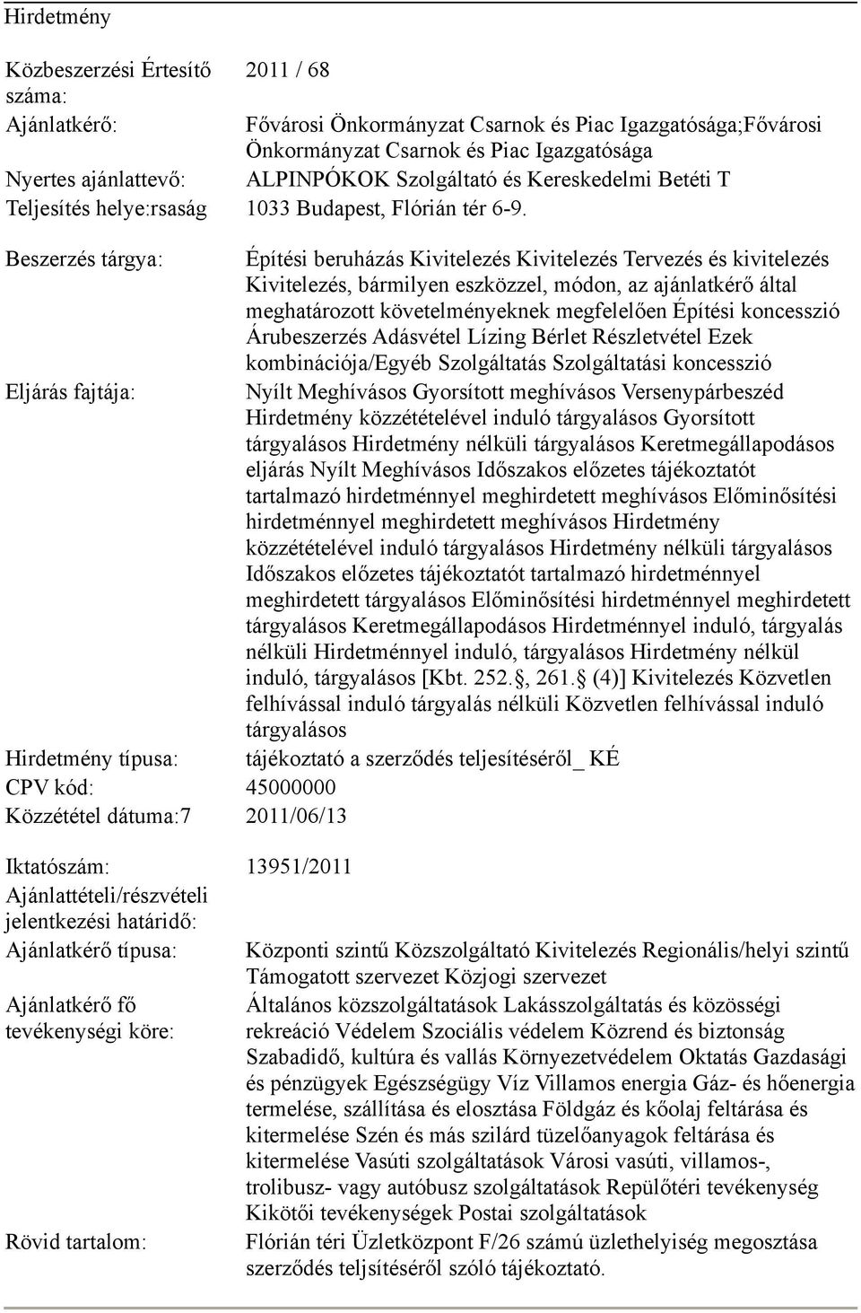 Beszerzés tárgya: Építési beruházás Kivitelezés Kivitelezés Tervezés és kivitelezés Kivitelezés, bármilyen eszközzel, módon, az ajánlatkérő által meghatározott követelményeknek megfelelően Építési