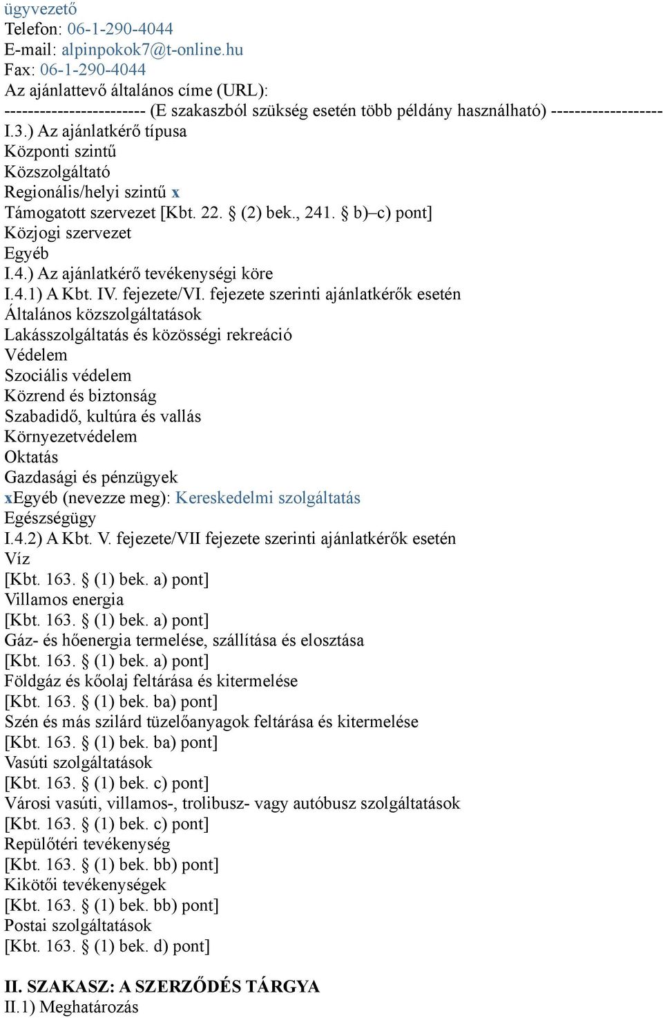 ) Az ajánlatkérő típusa Központi szintű Közszolgáltató Regionális/helyi szintű x Támogatott szervezet [Kbt. 22. (2) bek., 241. b) c) pont] Közjogi szervezet Egyéb I.4.) Az ajánlatkérő tevékenységi köre I.