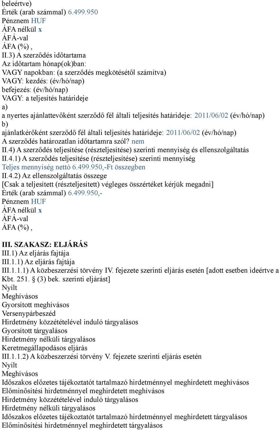 ajánlattevőként szerződő fél általi teljesítés határideje: 2011/06/02 (év/hó/nap) b) ajánlatkérőként szerződő fél általi teljesítés határideje: 2011/06/02 (év/hó/nap) A szerződés határozatlan