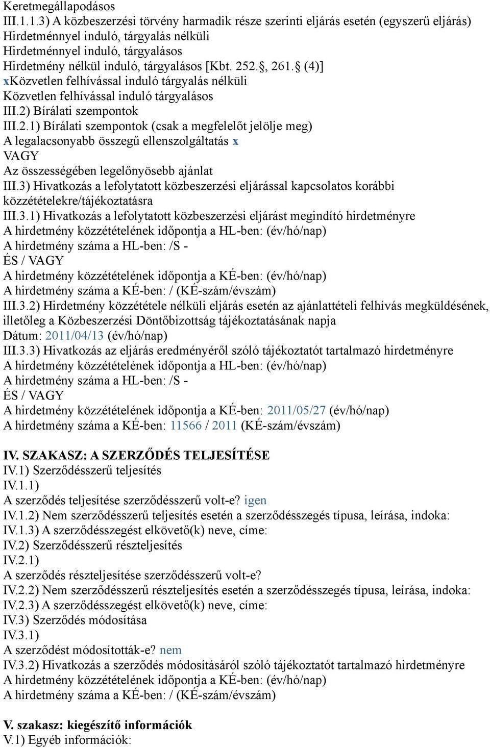 [Kbt. 252., 261. (4)] xközvetlen felhívással induló tárgyalás nélküli Közvetlen felhívással induló tárgyalásos III.2) Bírálati szempontok III.2.1) Bírálati szempontok (csak a megfelelőt jelölje meg) A legalacsonyabb összegű ellenszolgáltatás x VAGY Az összességében legelőnyösebb ajánlat III.