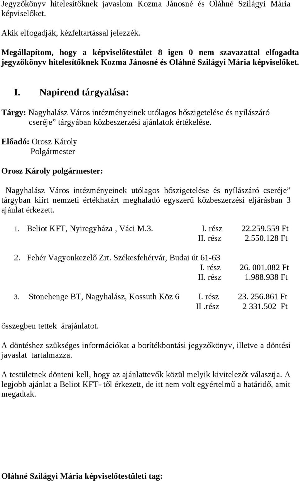 Napirend tárgyalása: Tárgy: Nagyhalász Város intézményeinek utólagos hőszigetelése és nyílászáró cseréje tárgyában közbeszerzési ajánlatok értékelése.