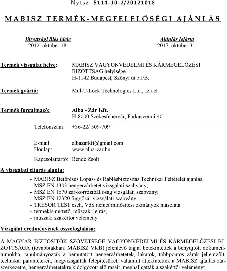 H-8000 Székesfehérvár, Farkasvermi 40. Telefonszám: +36-22/ 509-709 E-mail: Honlap: A vizsgálati eljárás alapja: albazarkft@gmail.com www.alba-zar.