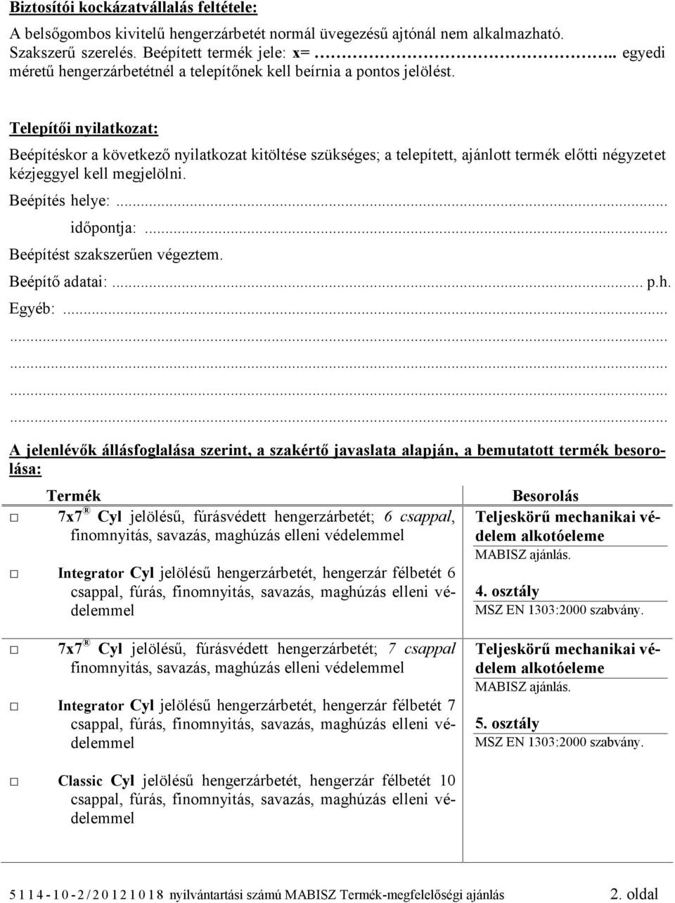 Telepítői nyilatkozat: Beépítéskor a következő nyilatkozat kitöltése szükséges; a telepített, ajánlott termék előtti négyzetet kézjeggyel kell megjelölni. Beépítés helye:... időpontja:.