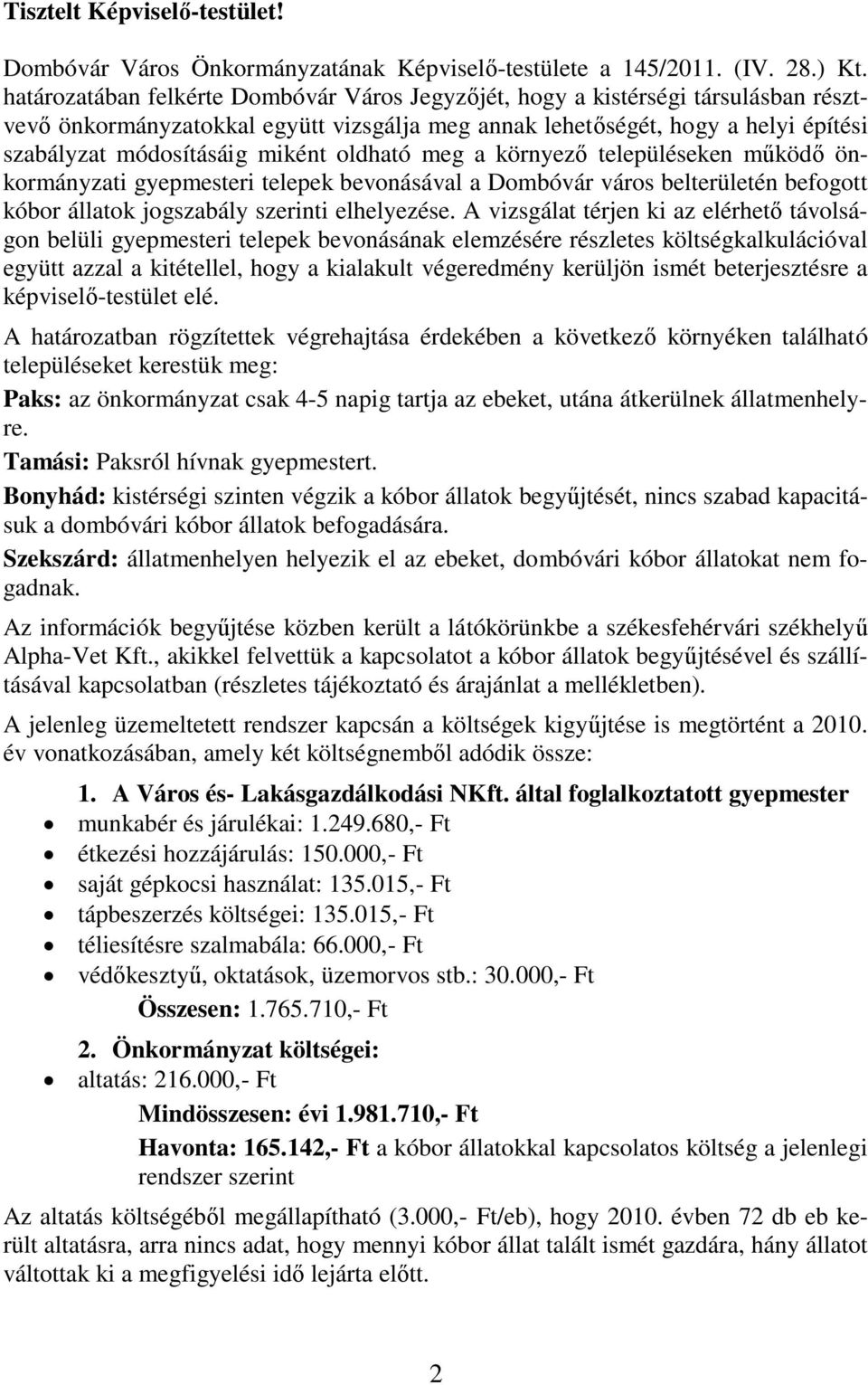 oldható meg a környező településeken működő önkormányzati gyepmesteri telepek bevonásával a Dombóvár város belterületén befogott kóbor állatok jogszabály szerinti elhelyezése.
