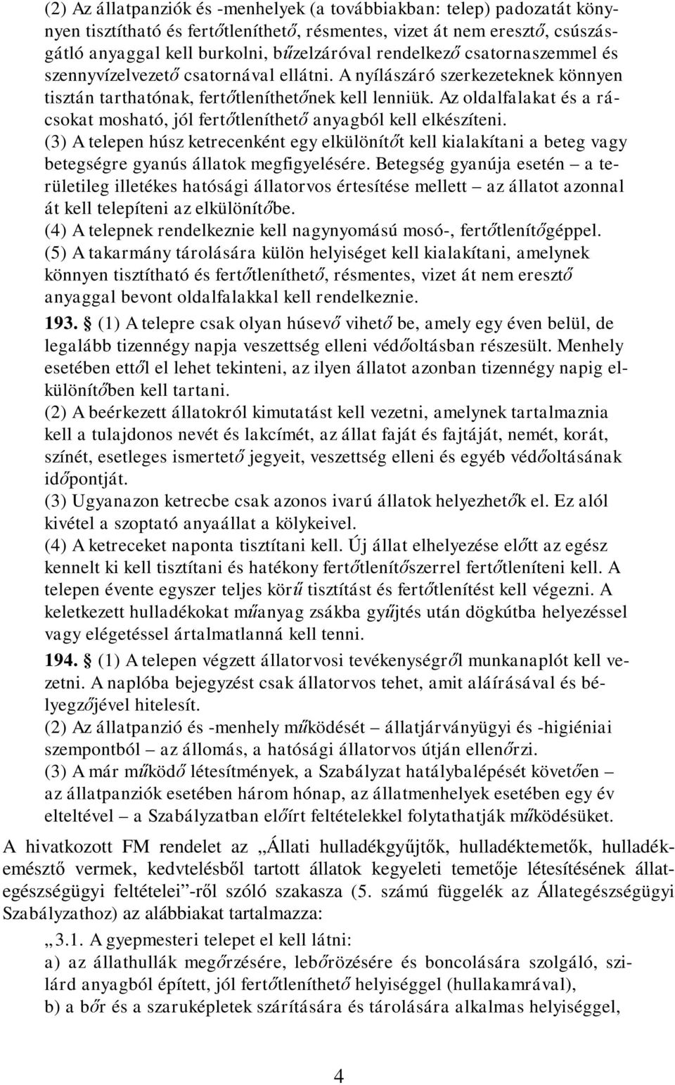 Az oldalfalakat és a rácsokat mosható, jól fertőtleníthető anyagból kell elkészíteni.