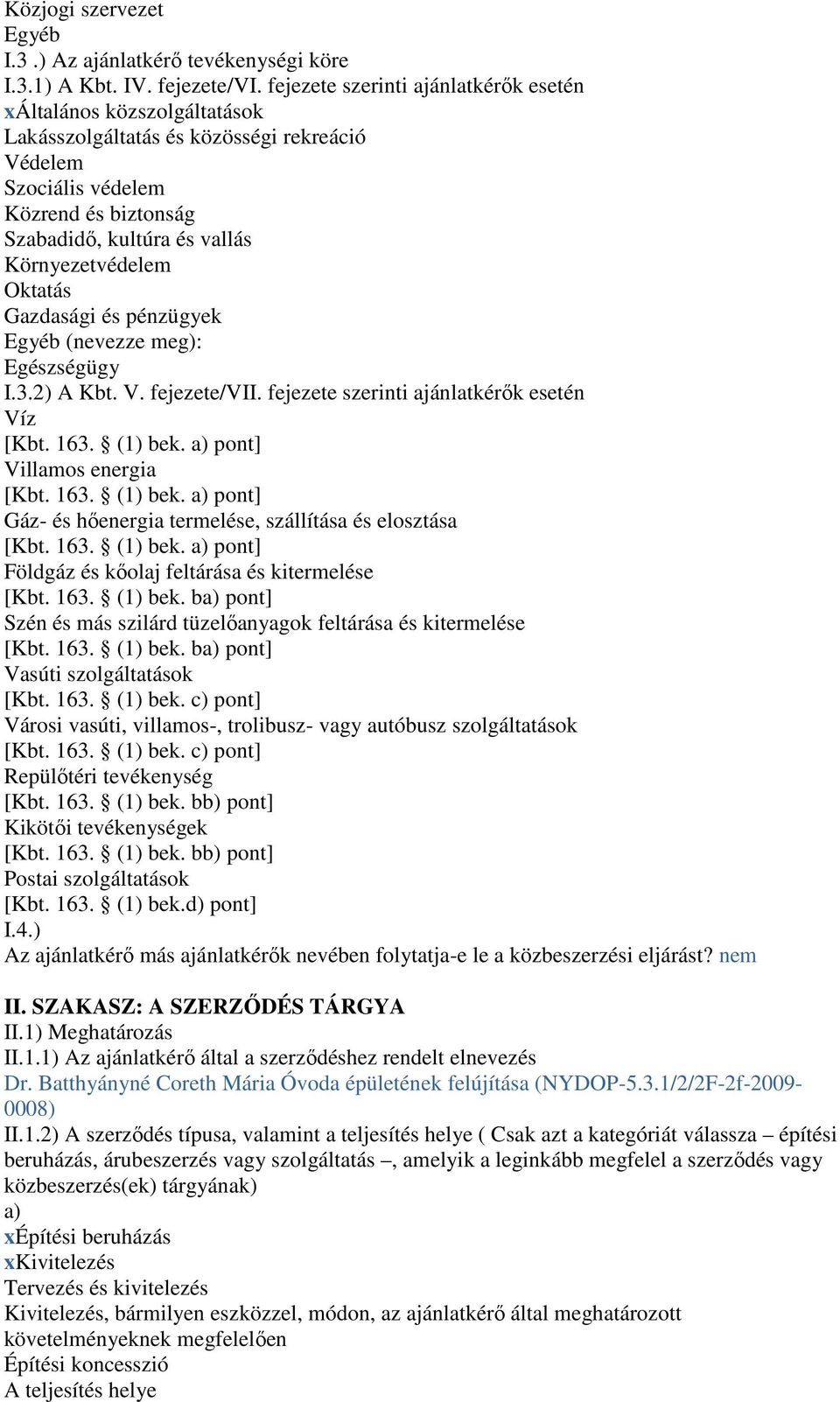 Környezetvédelem Oktatás Gazdasági és pénzügyek Egyéb (nevezze meg): Egészségügy I.3.2) A Kbt. V. fejezete/vii. fejezete szerinti ajánlatkérők esetén Víz [Kbt. 163. (1) bek.