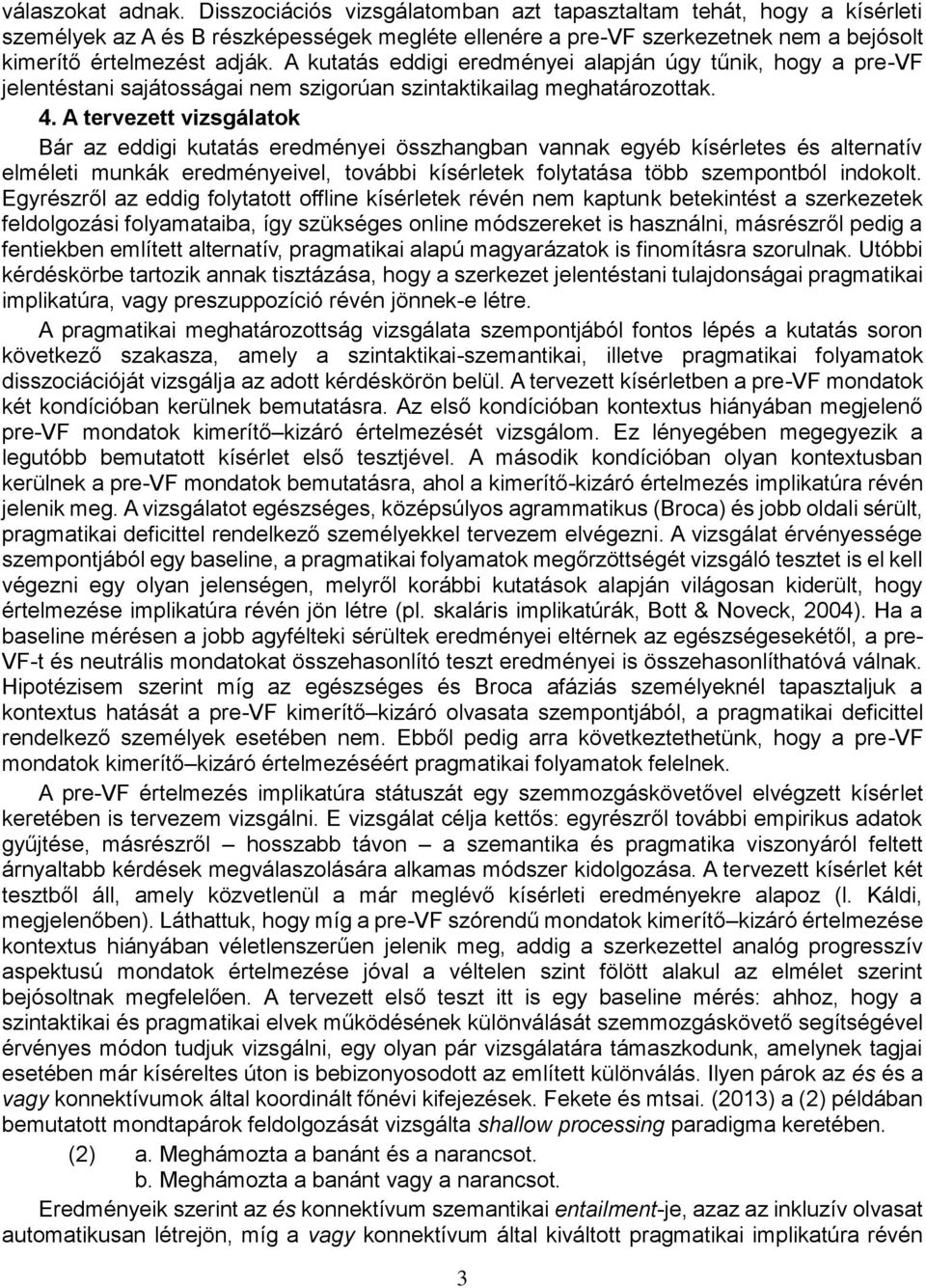 A kutatás eddigi eredményei alapján úgy tűnik, hogy a pre-vf jelentéstani sajátosságai nem szigorúan szintaktikailag meghatározottak. 4.