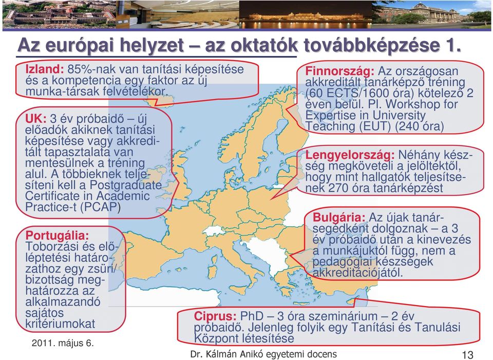 A többieknek teljesíteni kell a Postgraduate Certificate in Academic Practice-t (PCAP) Portugália: Toborzási és elléptetési határozathoz egy zsüri/ bizottság meghatározza az alkalmazandó sajátos