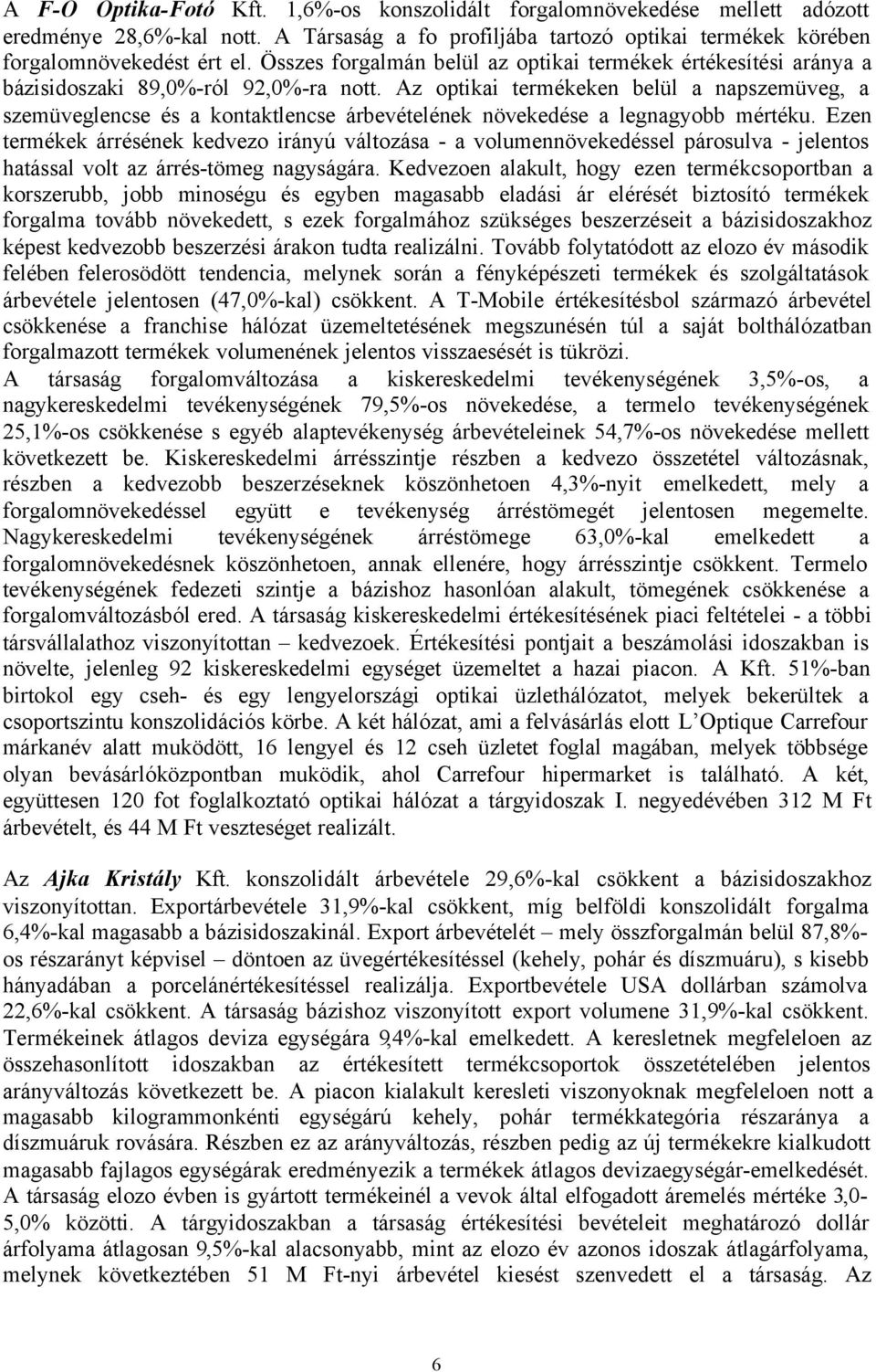 Az optikai termékeken belül a napszemüveg, a szemüveglencse és a kontaktlencse árbevételének növekedése a legnagyobb mértéku.