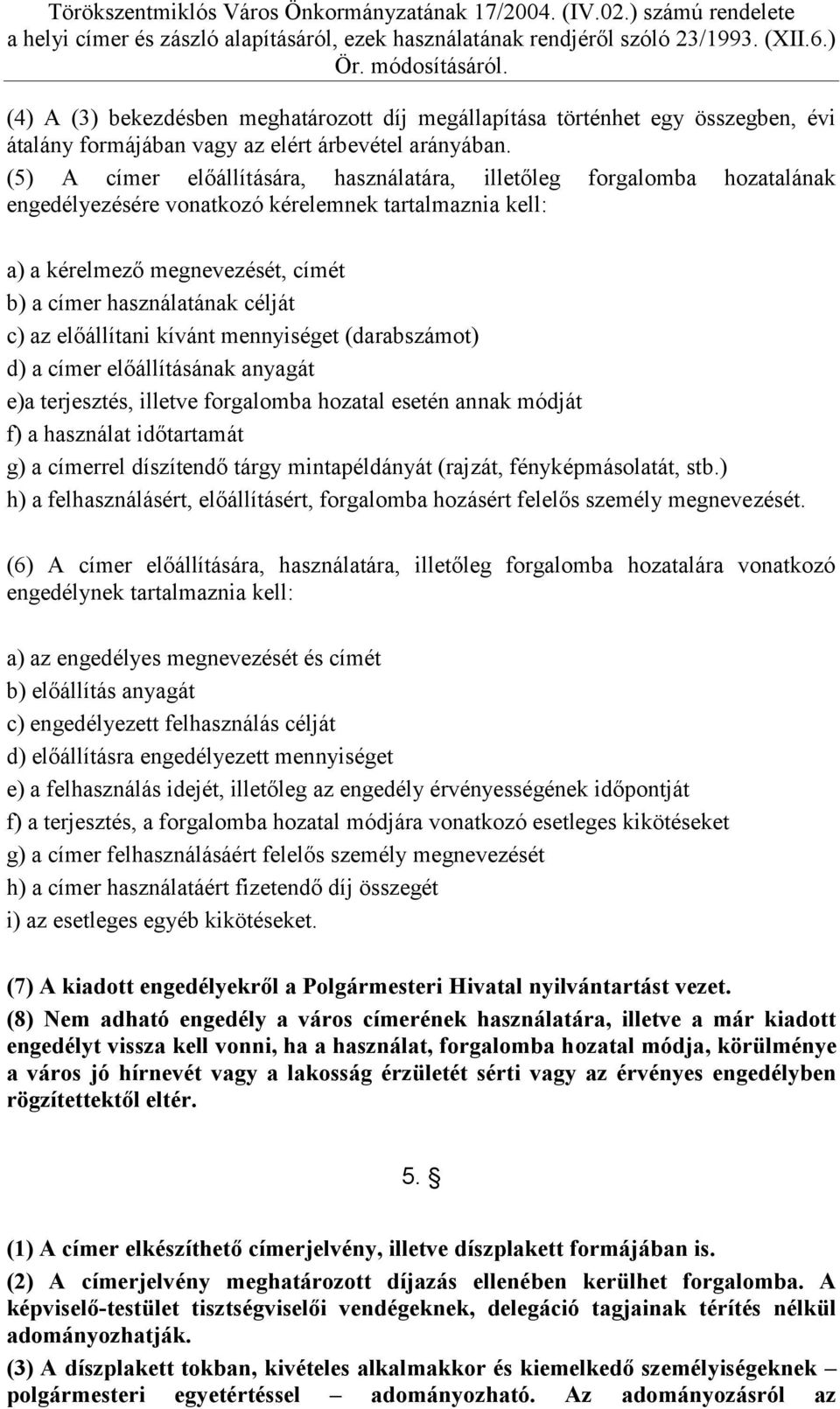 az előállítani kívánt mennyiséget (darabszámot) d) a címer előállításának anyagát e)a terjesztés, illetve forgalomba hozatal esetén annak módját f) a használat időtartamát g) a címerrel díszítendő