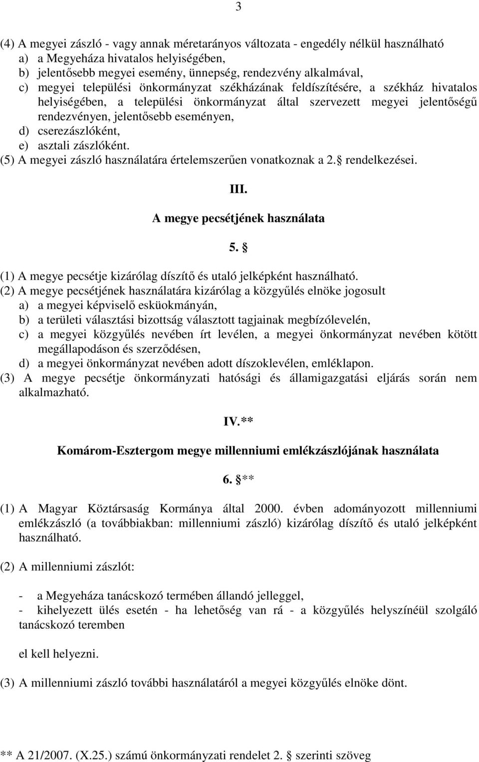 cserezászlóként, e) asztali zászlóként. (5) A megyei zászló használatára értelemszerűen vonatkoznak a 2. rendelkezései. III. A megye pecsétjének használata 5.